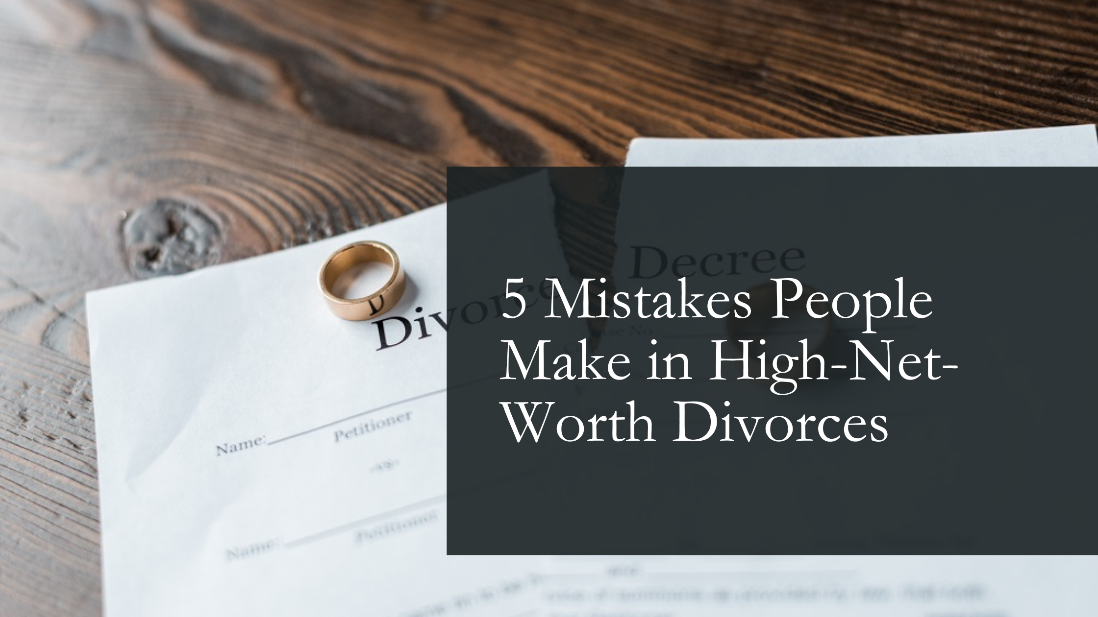 5 Mistakes People Make in High-Net-Worth Divorces