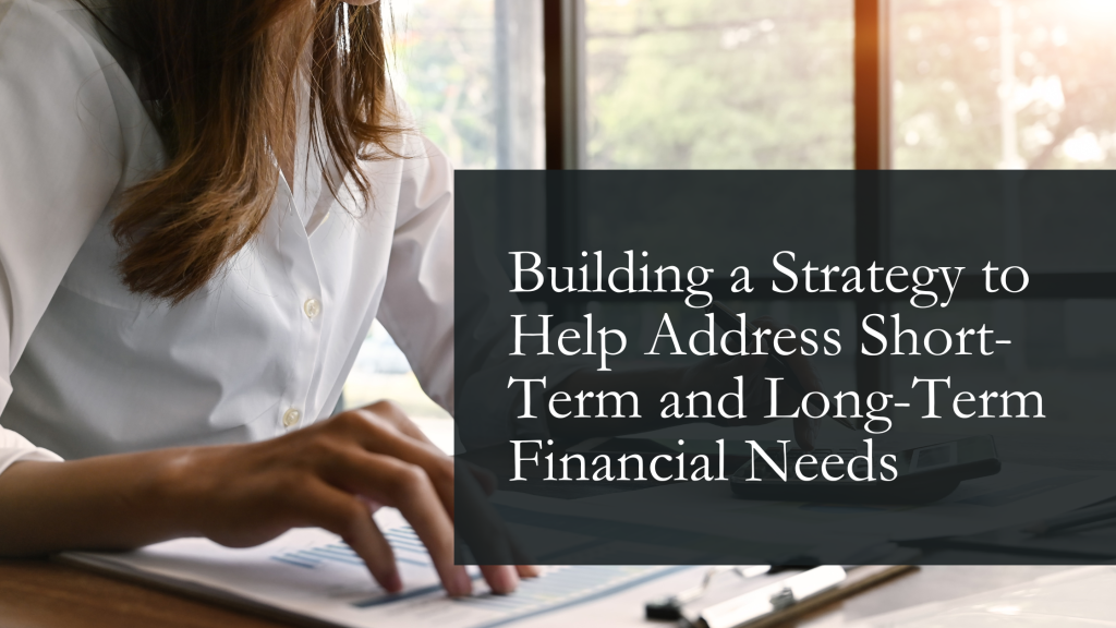 building a strategy to help address short term and long term financial needs